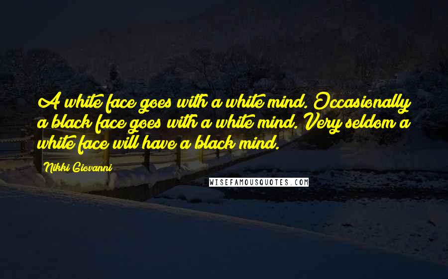 Nikki Giovanni Quotes: A white face goes with a white mind. Occasionally a black face goes with a white mind. Very seldom a white face will have a black mind.