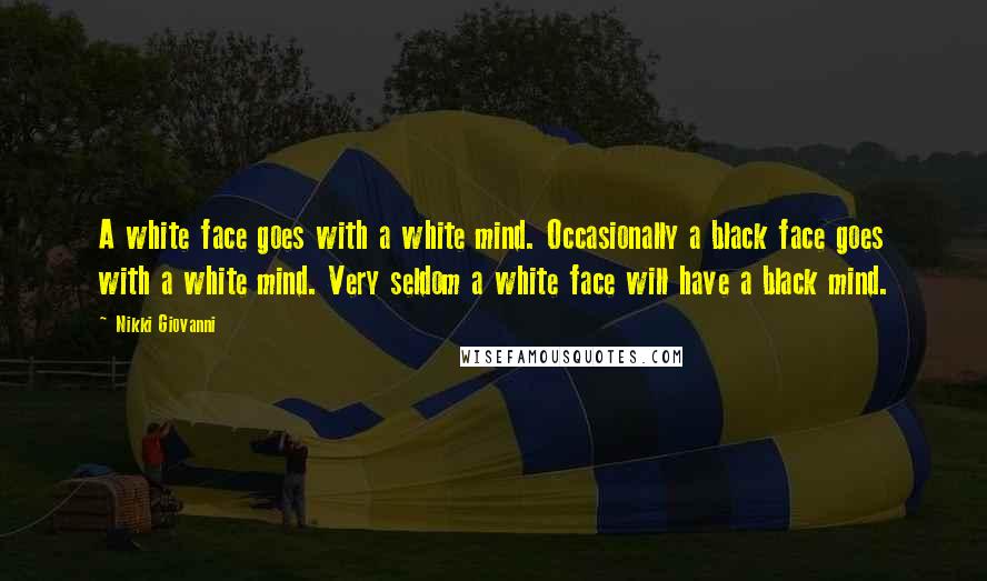 Nikki Giovanni Quotes: A white face goes with a white mind. Occasionally a black face goes with a white mind. Very seldom a white face will have a black mind.