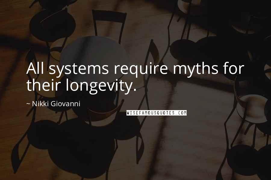 Nikki Giovanni Quotes: All systems require myths for their longevity.