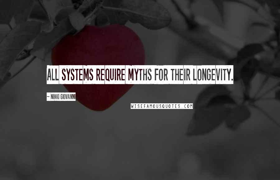 Nikki Giovanni Quotes: All systems require myths for their longevity.