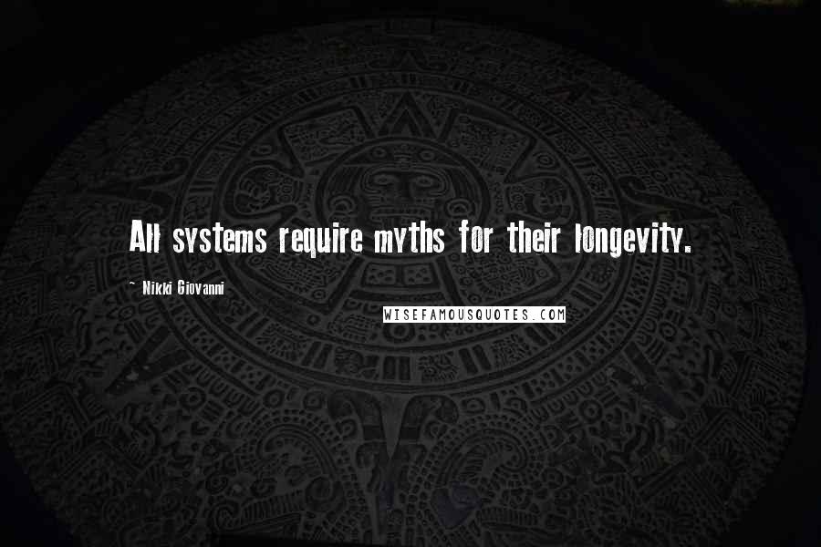 Nikki Giovanni Quotes: All systems require myths for their longevity.