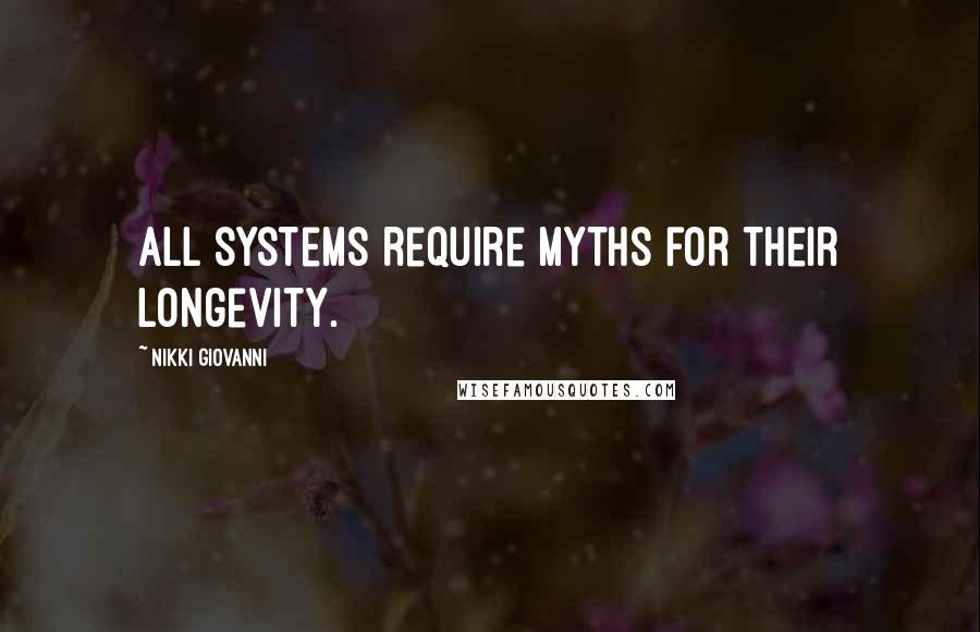 Nikki Giovanni Quotes: All systems require myths for their longevity.