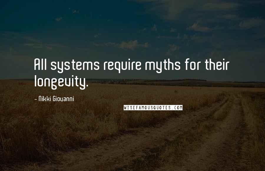 Nikki Giovanni Quotes: All systems require myths for their longevity.