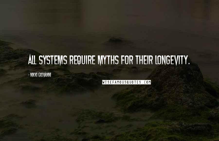 Nikki Giovanni Quotes: All systems require myths for their longevity.