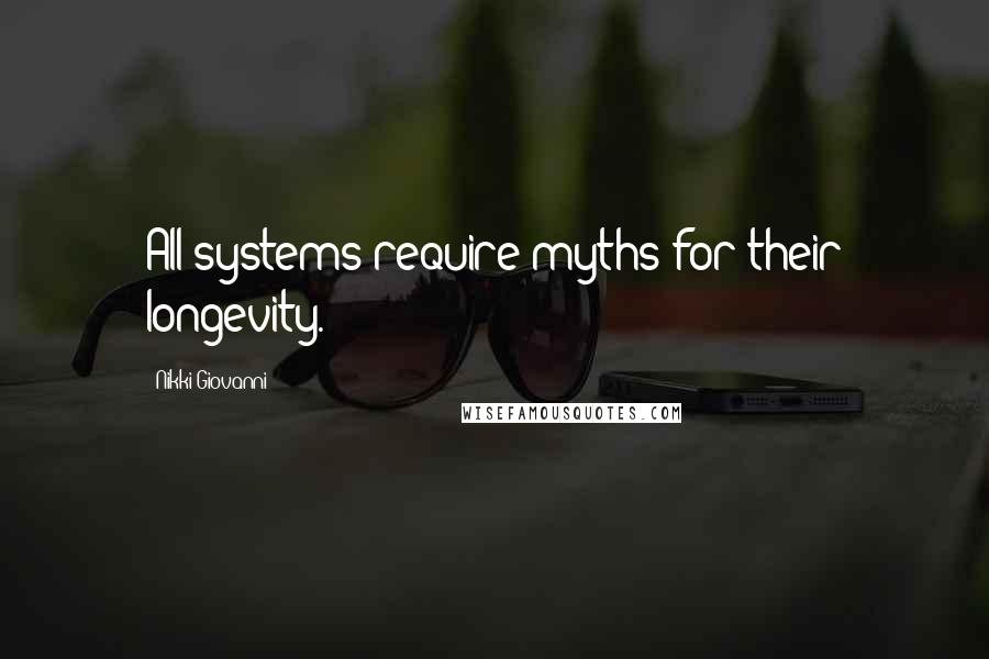 Nikki Giovanni Quotes: All systems require myths for their longevity.