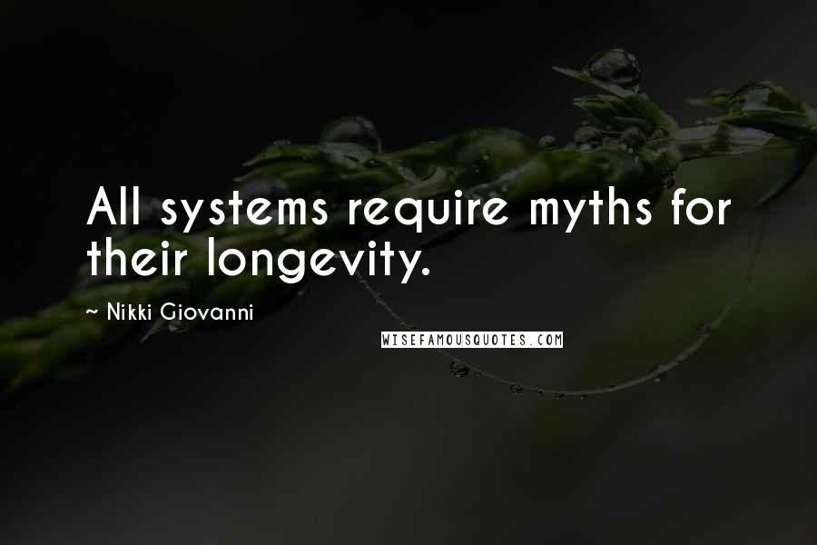 Nikki Giovanni Quotes: All systems require myths for their longevity.