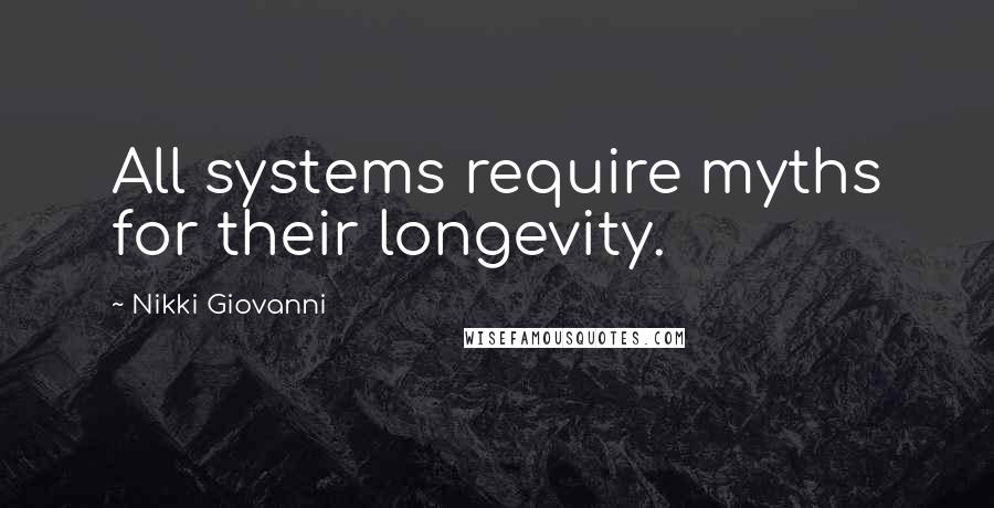 Nikki Giovanni Quotes: All systems require myths for their longevity.