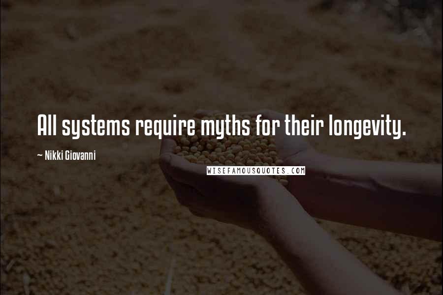 Nikki Giovanni Quotes: All systems require myths for their longevity.