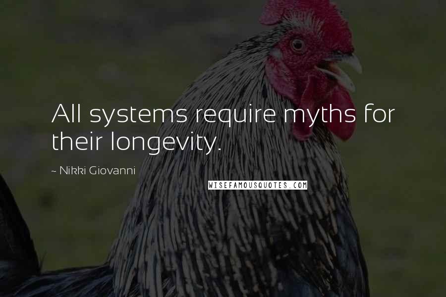 Nikki Giovanni Quotes: All systems require myths for their longevity.