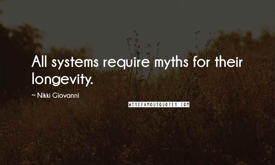 Nikki Giovanni Quotes: All systems require myths for their longevity.