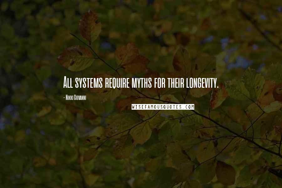 Nikki Giovanni Quotes: All systems require myths for their longevity.