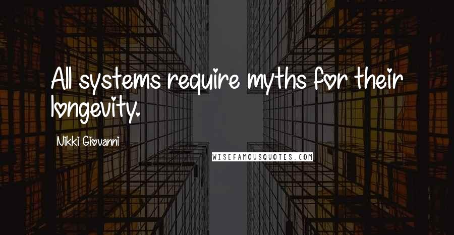 Nikki Giovanni Quotes: All systems require myths for their longevity.