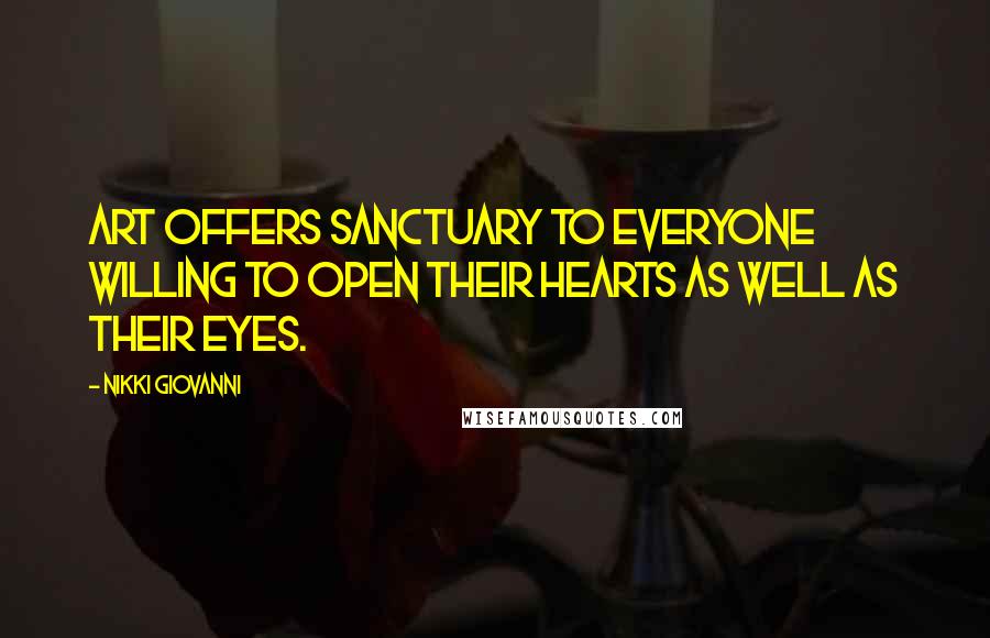 Nikki Giovanni Quotes: Art offers sanctuary to everyone willing to open their Hearts as well as their Eyes.