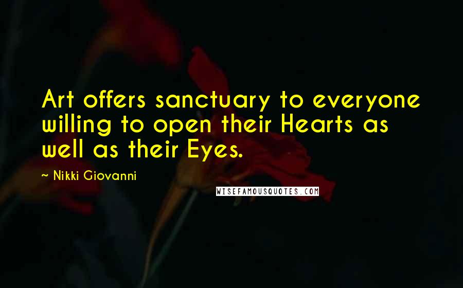 Nikki Giovanni Quotes: Art offers sanctuary to everyone willing to open their Hearts as well as their Eyes.