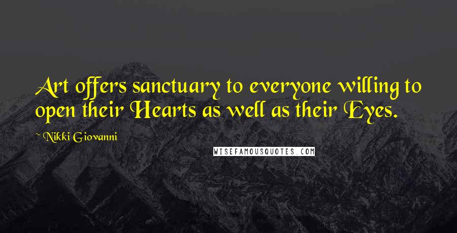 Nikki Giovanni Quotes: Art offers sanctuary to everyone willing to open their Hearts as well as their Eyes.