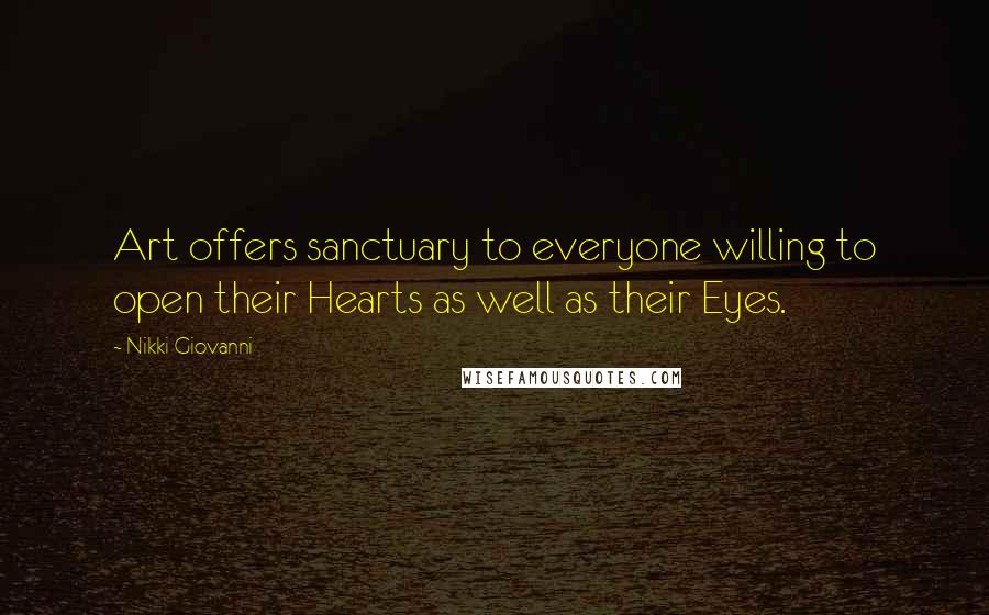 Nikki Giovanni Quotes: Art offers sanctuary to everyone willing to open their Hearts as well as their Eyes.