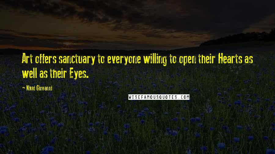 Nikki Giovanni Quotes: Art offers sanctuary to everyone willing to open their Hearts as well as their Eyes.