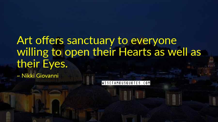 Nikki Giovanni Quotes: Art offers sanctuary to everyone willing to open their Hearts as well as their Eyes.