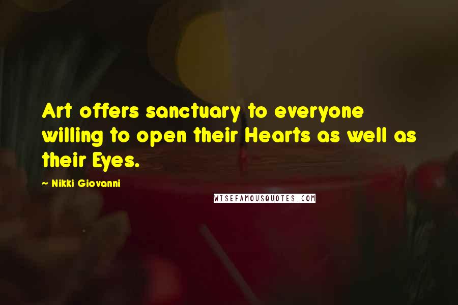 Nikki Giovanni Quotes: Art offers sanctuary to everyone willing to open their Hearts as well as their Eyes.