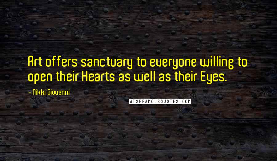 Nikki Giovanni Quotes: Art offers sanctuary to everyone willing to open their Hearts as well as their Eyes.