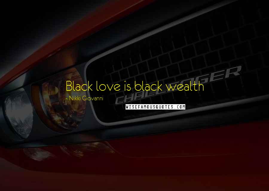 Nikki Giovanni Quotes: Black love is black wealth