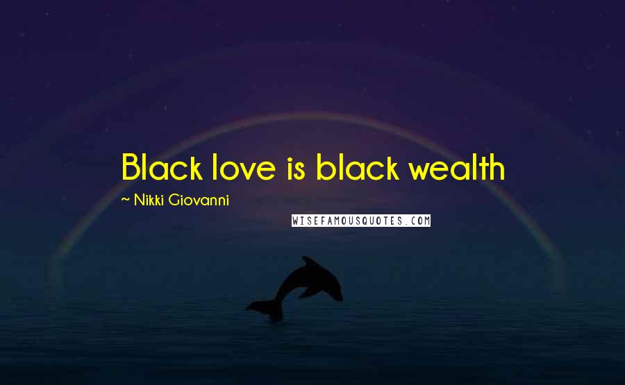 Nikki Giovanni Quotes: Black love is black wealth