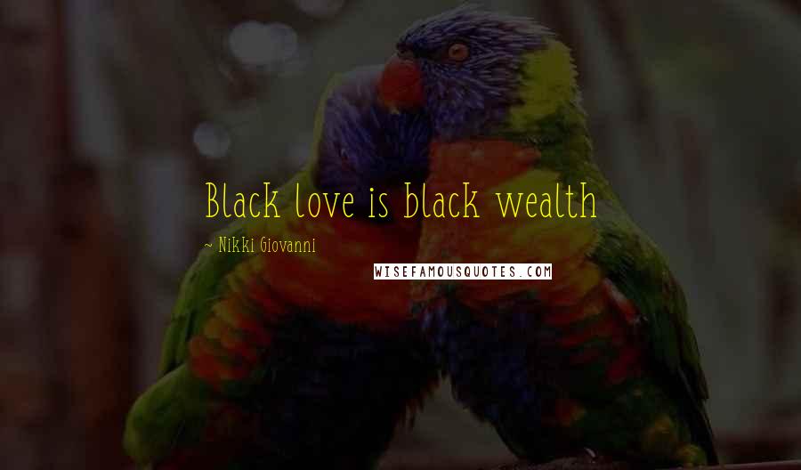 Nikki Giovanni Quotes: Black love is black wealth