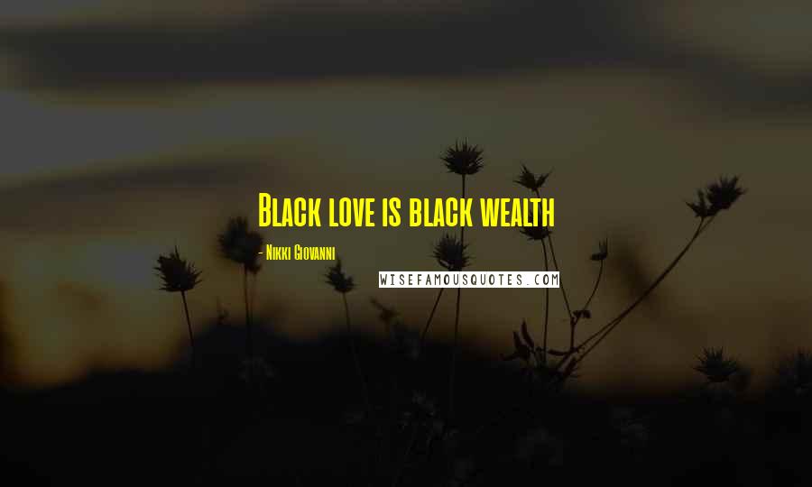 Nikki Giovanni Quotes: Black love is black wealth