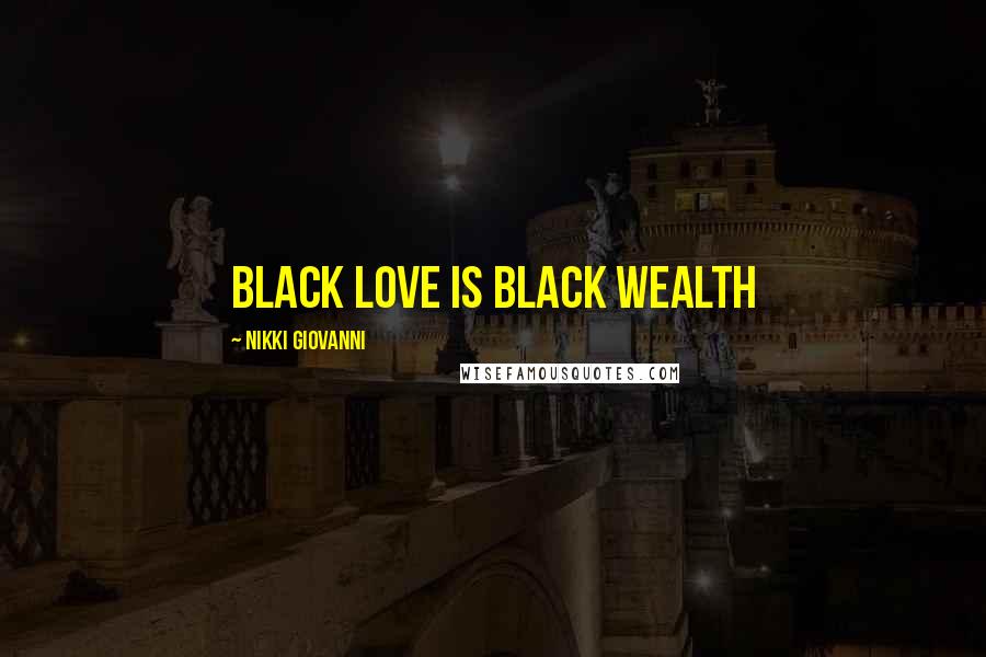 Nikki Giovanni Quotes: Black love is black wealth