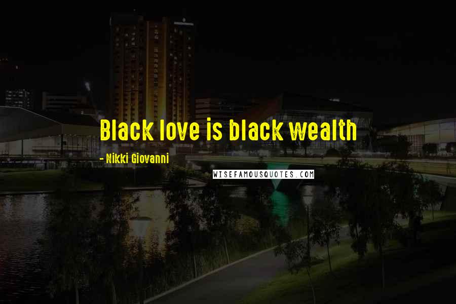 Nikki Giovanni Quotes: Black love is black wealth