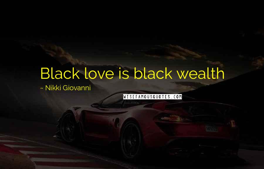 Nikki Giovanni Quotes: Black love is black wealth