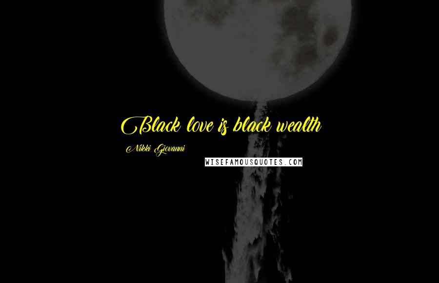 Nikki Giovanni Quotes: Black love is black wealth