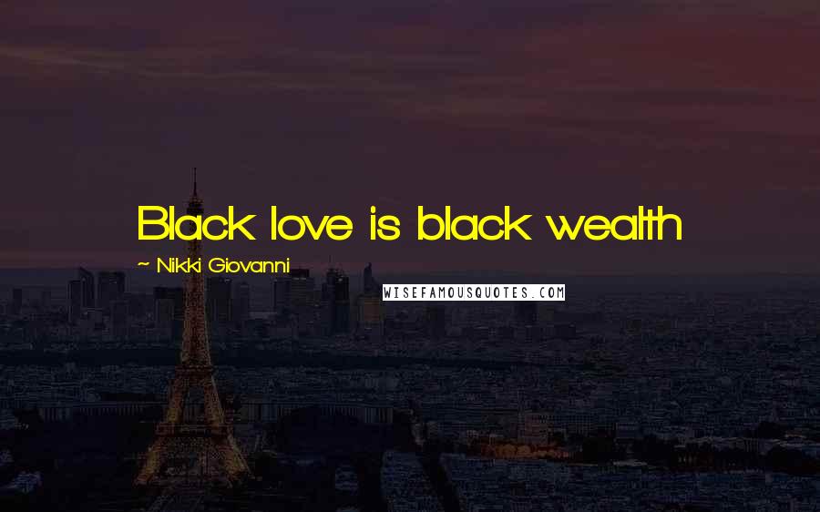 Nikki Giovanni Quotes: Black love is black wealth
