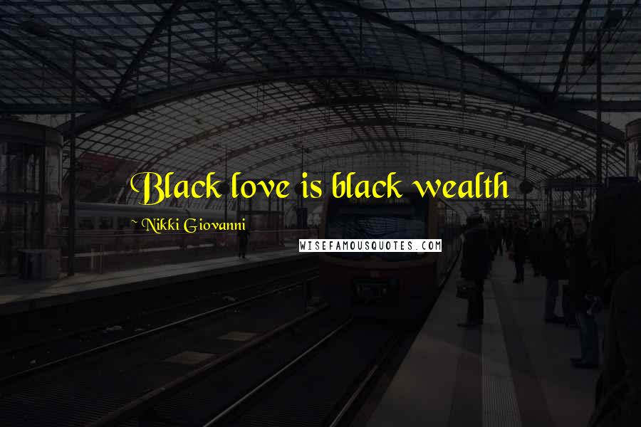 Nikki Giovanni Quotes: Black love is black wealth