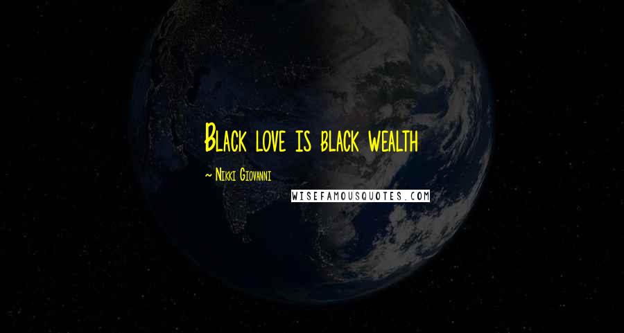 Nikki Giovanni Quotes: Black love is black wealth