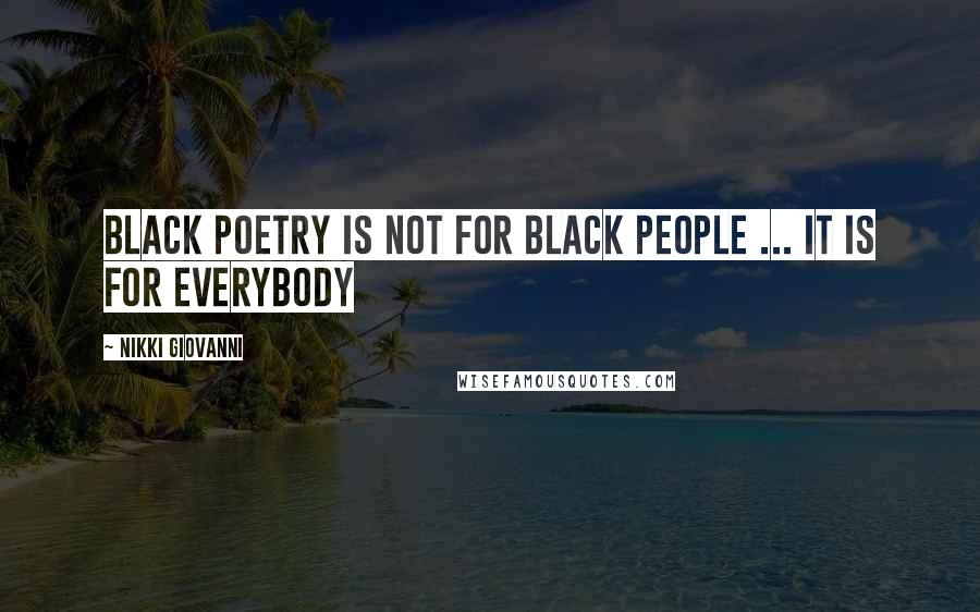 Nikki Giovanni Quotes: Black Poetry is not for Black People ... it is for everybody