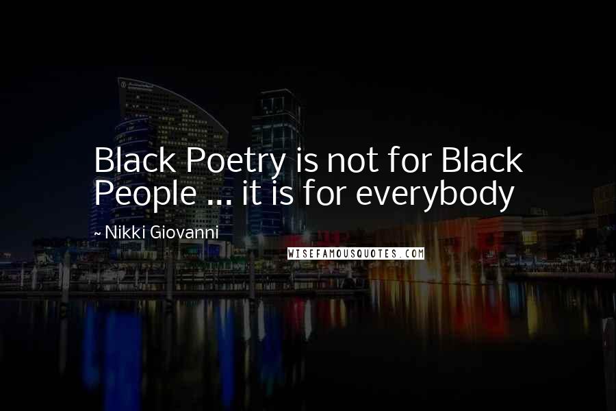 Nikki Giovanni Quotes: Black Poetry is not for Black People ... it is for everybody