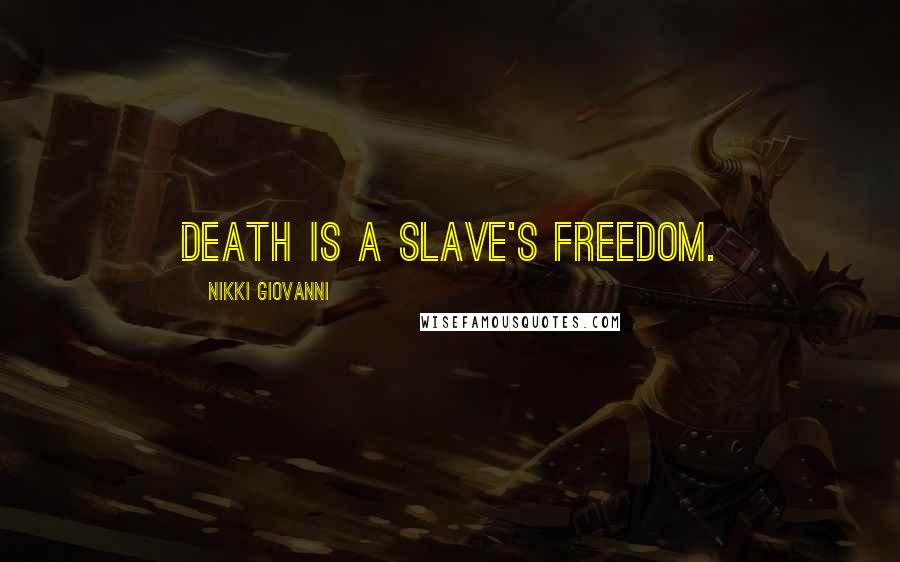 Nikki Giovanni Quotes: Death is a slave's freedom.