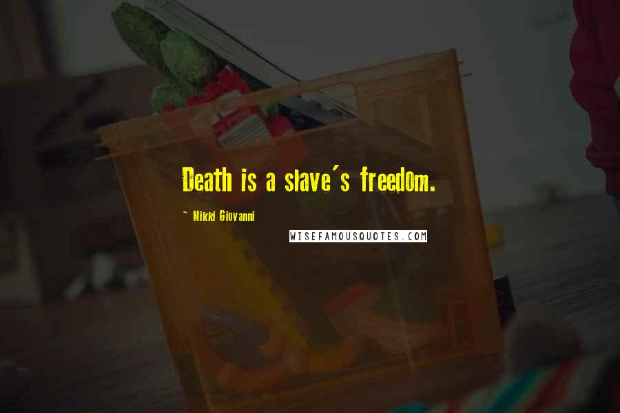 Nikki Giovanni Quotes: Death is a slave's freedom.