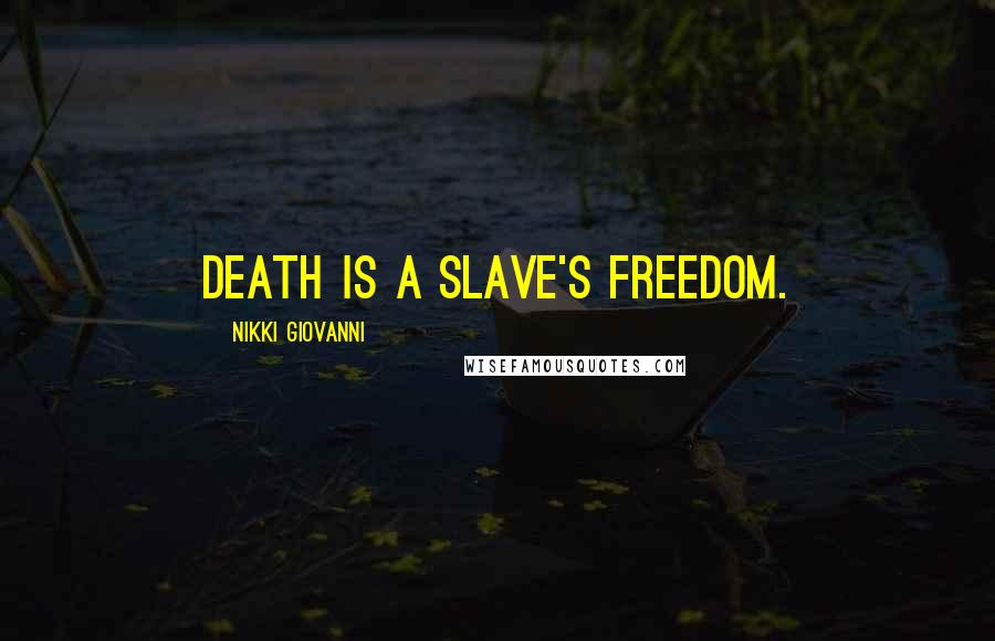 Nikki Giovanni Quotes: Death is a slave's freedom.