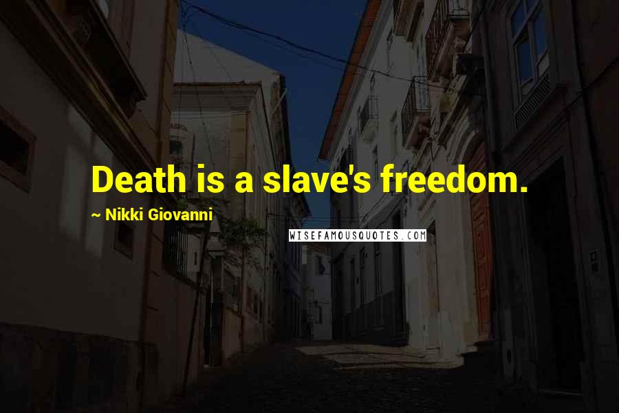 Nikki Giovanni Quotes: Death is a slave's freedom.