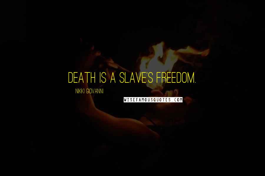 Nikki Giovanni Quotes: Death is a slave's freedom.