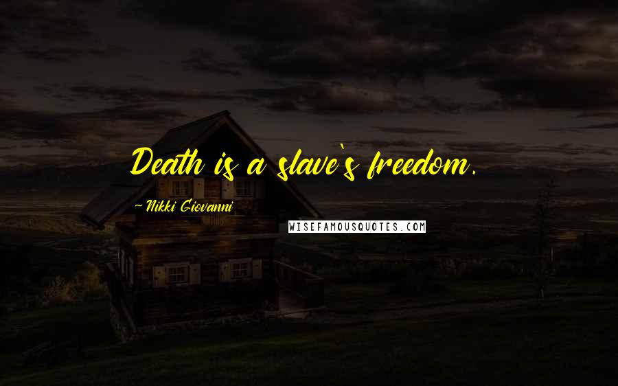 Nikki Giovanni Quotes: Death is a slave's freedom.