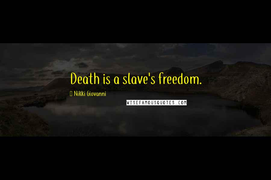 Nikki Giovanni Quotes: Death is a slave's freedom.