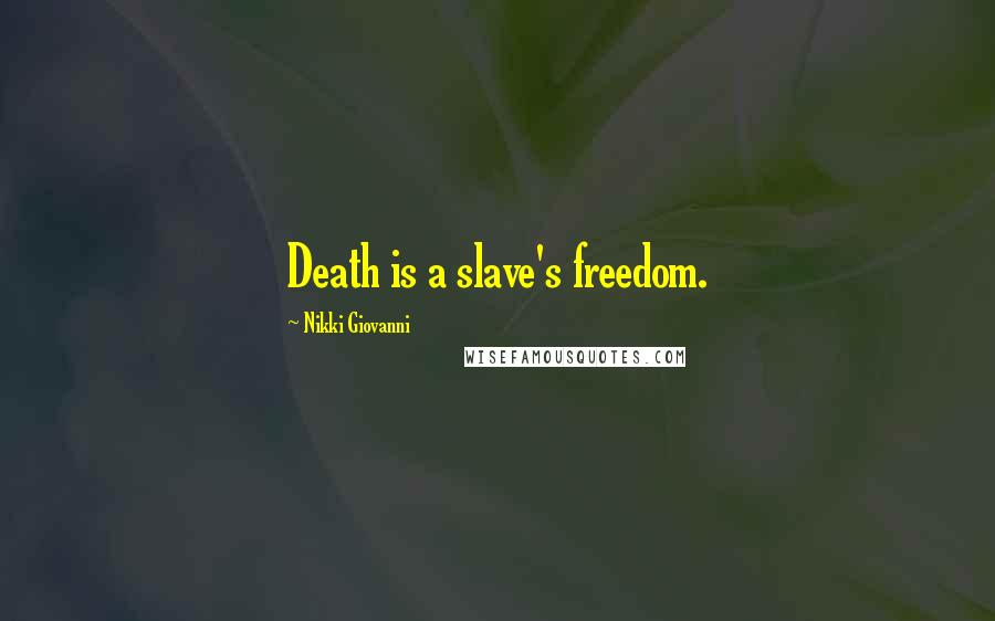 Nikki Giovanni Quotes: Death is a slave's freedom.