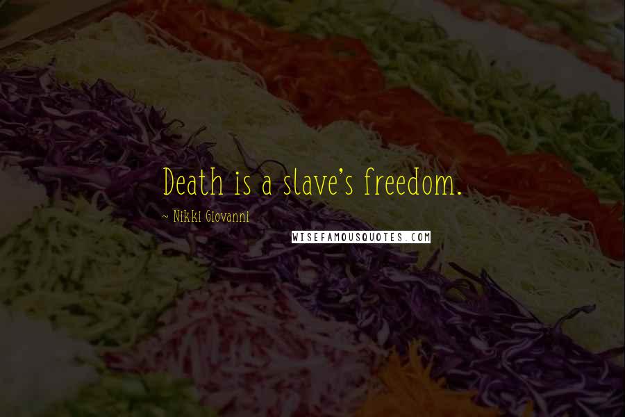 Nikki Giovanni Quotes: Death is a slave's freedom.