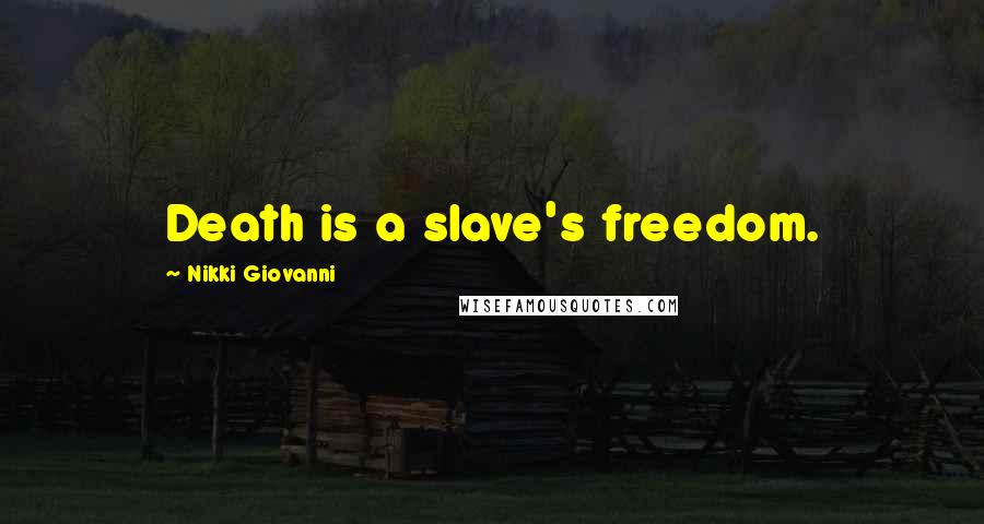 Nikki Giovanni Quotes: Death is a slave's freedom.