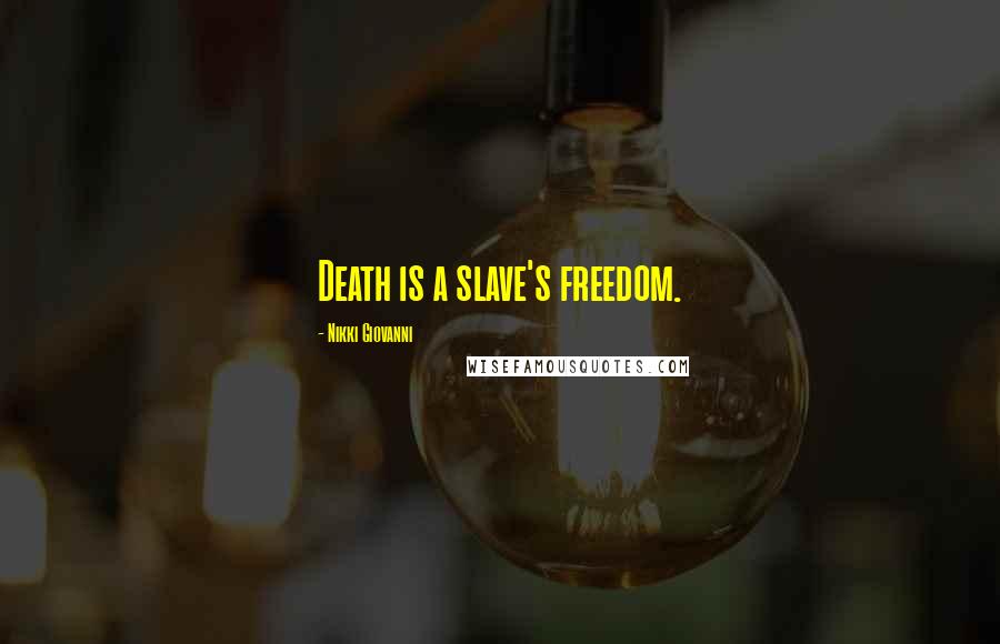 Nikki Giovanni Quotes: Death is a slave's freedom.