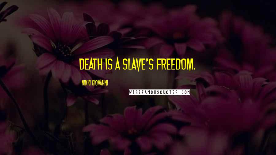 Nikki Giovanni Quotes: Death is a slave's freedom.