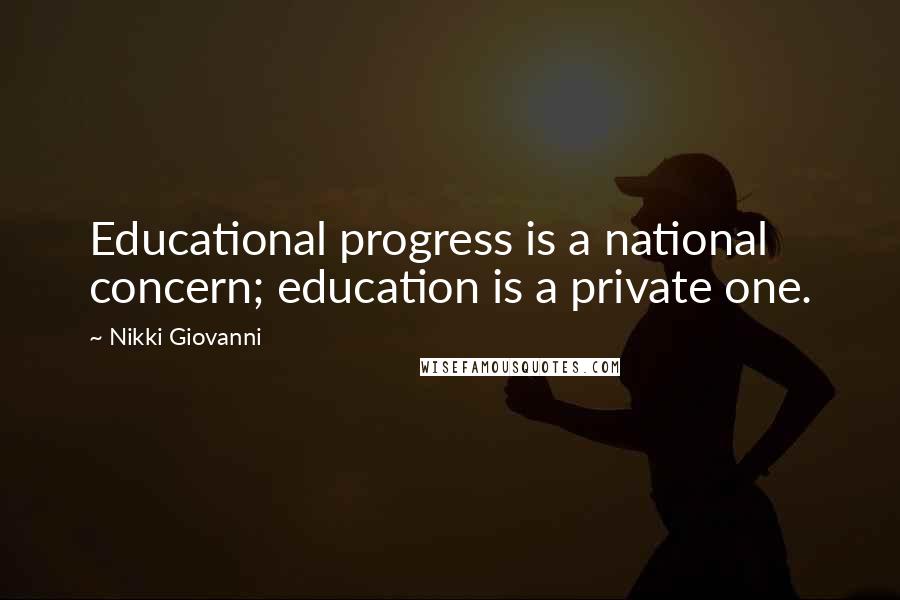 Nikki Giovanni Quotes: Educational progress is a national concern; education is a private one.